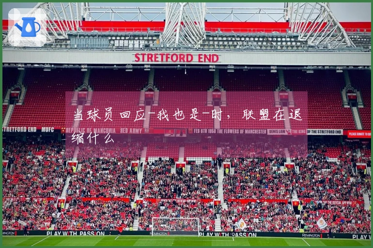 当球员回应-我也是-时，联盟在退缩什么