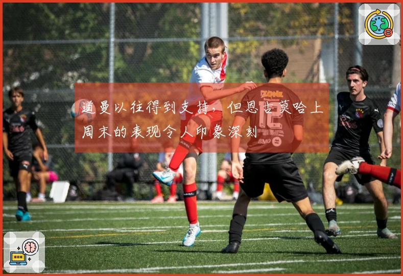 道曼以往得到支持，但恩古莫哈上周末的表现令人印象深刻